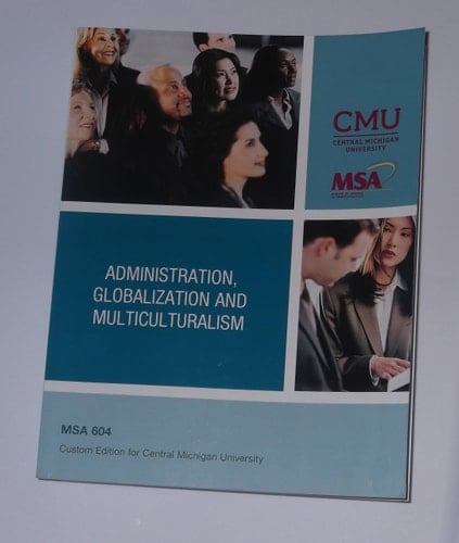 Administration, Globalization and Multiculturalism - MSA 604 Custom Edition for Central Michigan University