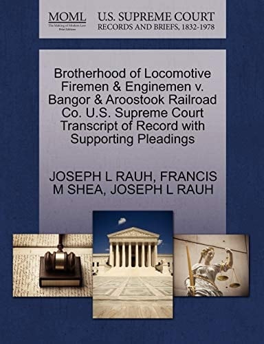 Brotherhood of Locomotive Firemen & Enginemen v. Bangor & Aroostook Railroad Co. U.S. Supreme Court Transcript of Record with Supporting Pleadings