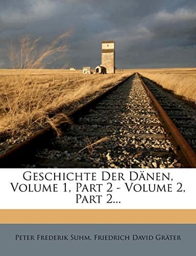 Geschichte Der Danen, Volume 1, Part 2 - Volume 2, Part 2... (German Edition)