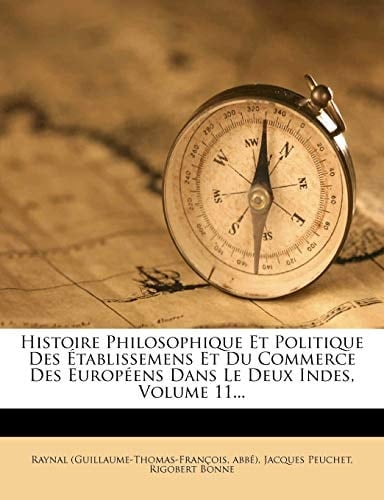 Histoire Philosophique Et Politique Des Etablissemens Et Du Commerce Des Europeens Dans Le Deux Indes, Volume 11... (French Edition)