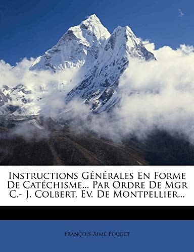Instructions Generales En Forme de Catechisme... Par Ordre de Mgr C.- J. Colbert, Ev. de Montpellier... (French Edition)