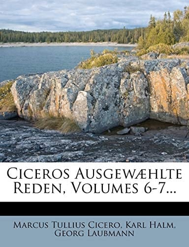 Ciceros Ausgewæhlte Reden, Volumes 6-7... (Latin Edition)