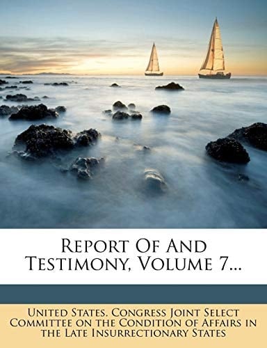 Report Of And Testimony, Volume 7...