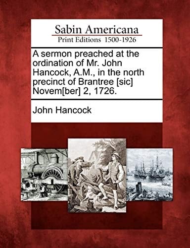 A sermon preached at the ordination of Mr. John Hancock, A.M., in the north precinct of Brantree [sic] Novem[ber] 2, 1726.