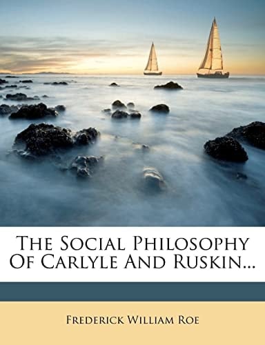 The Social Philosophy Of Carlyle And Ruskin...