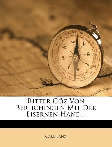 Ritter Göz Von Berlichingen Mit Der Eisernen Hand...
