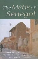 The Métis of Senegal Urban Life and Politics in French West Africa