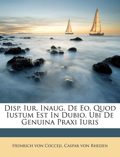 Disp. Iur. Inaug. De Eo, Quod Iustum Est In Dubio, Ubi De Genuina Praxi Iuris