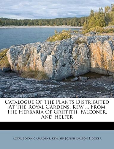Catalogue Of The Plants Distributed At The Royal Gardens, Kew ... From The Herbaria Of Griffith, Falconer, And Helfer