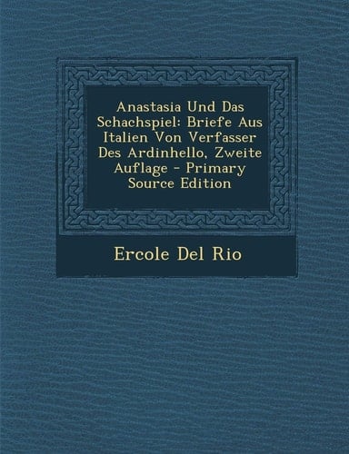 Anastasia Und Das Schachspiel: Briefe Aus Italien Von Verfasser Des Ardinhello, Zweite Auflage - Primary Source Edition (German Edition)