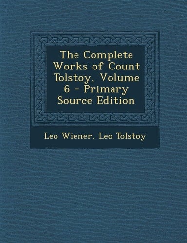 The Complete Works of Count Tolstoy, Volume 6 - Primary Source Edition