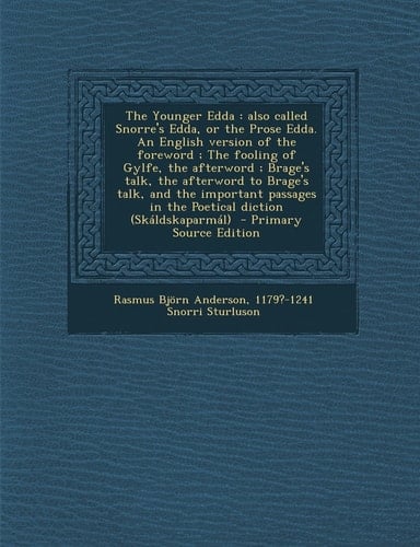 The Younger Edda: also called Snorre's Edda, or the Prose Edda. An English version of the foreword ; The fooling of Gylfe, the afterword ; Brage's ... in the Poetical diction (Skáldskaparmál)