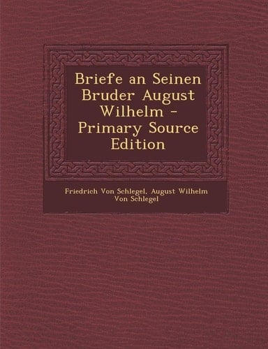 Briefe an Seinen Bruder August Wilhelm (German Edition)
