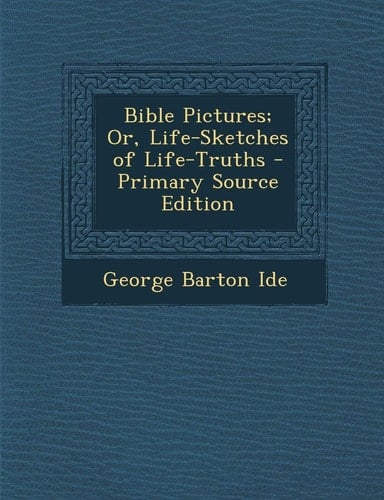 Bible Pictures; Or, Life-Sketches of Life-Truths - Primary Source Edition