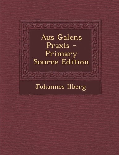 Aus Galens Praxis - Primary Source Edition