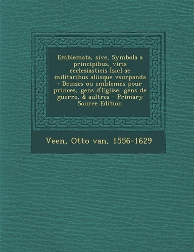 Emblemata, Sive, Symbola a Principibus, Viris Eeclesiasticis [Sic] Ac Militaribus Aliisque Vsurpanda Deuises Ou Emblemes Pour Princes, Gens D'Eglise