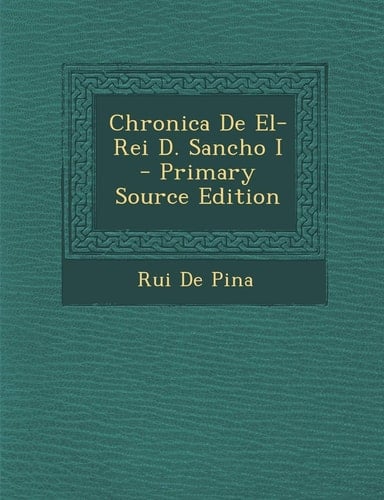 Chronica de El-Rei D. Sancho I - Primary Source Edition