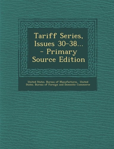 Tariff Series, Issues 30-38... - Primary Source Edition