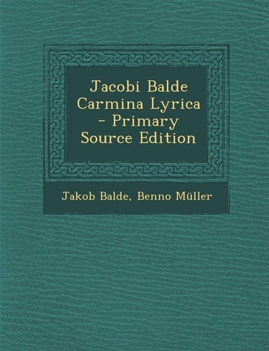 Jacobi Balde Carmina Lyrica - Primary Source Edition