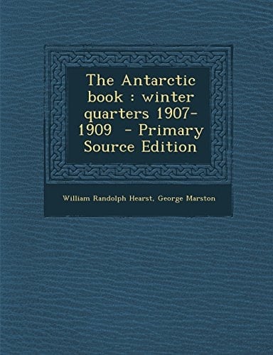 The Antarctic Book Winter Quarters 1907-1909 - Primary Source Edition