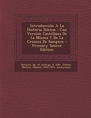 Introducción a la Historia Silense Con Versión Castellana de la Misma Y de la Cronica de Sampiro - Primary Source Edition