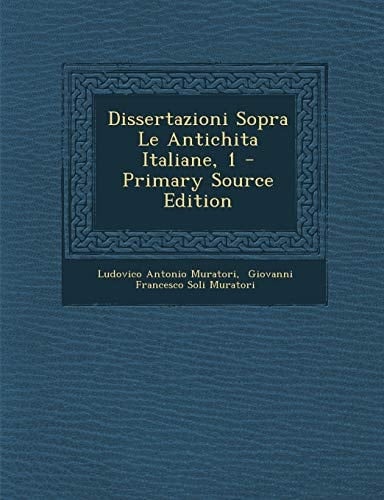 Dissertazioni Sopra Le Antichita Italiane, 1 - Primary Source Edition