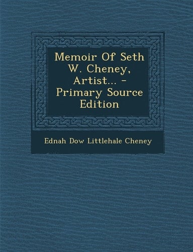 Memoir of Seth W. Cheney, Artist... - Primary Source Edition