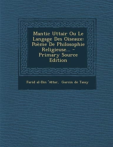 Mantic Uttair Ou Le Langage Des Oiseaux Poème de Philosophie Religieuse... - Primary Source Edition
