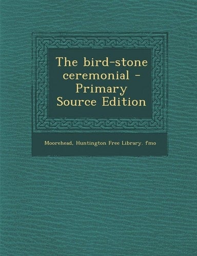 The Bird-Stone Ceremonial - Primary Source Edition