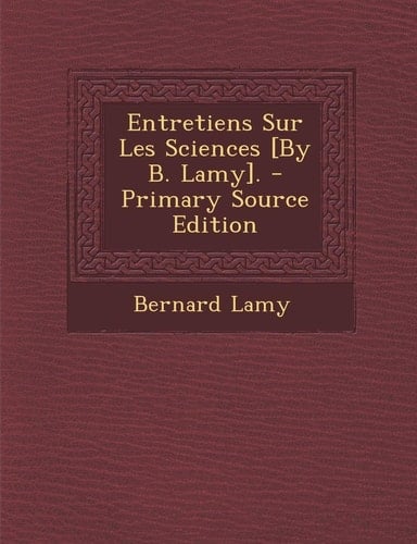 Entretiens Sur Les Sciences [by B. Lamy]. - Primary Source Edition