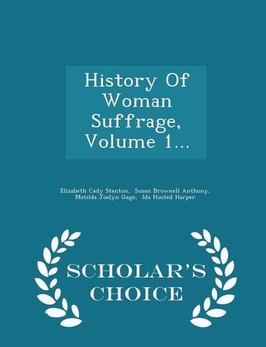 History of Woman Suffrage, Volume 1... - Scholar's Choice Edition