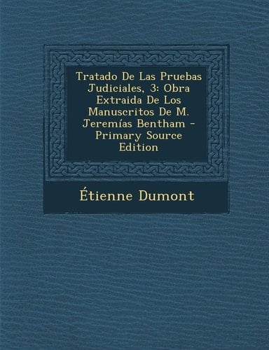 Tratado de Las Pruebas Judiciales, 3 Obra Extraida de Los Manuscritos de M. Jeremías Bentham - Primary Source Edition
