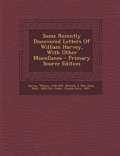 Some Recently Discovered Letters of William Harvey, with Other Miscellanea - Primary Source Edition