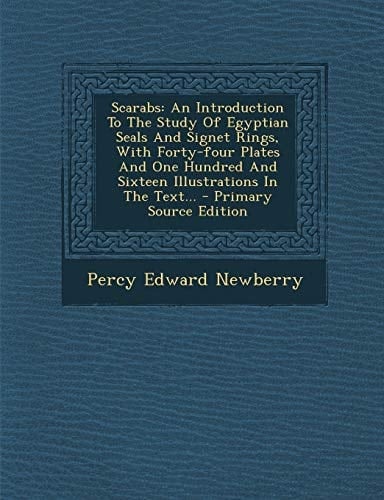 Scarabs An Introduction to the Study of Egyptian Seals and Signet Rings, with Forty-Four Plates and One Hundred and Sixteen Illustrations in the Text