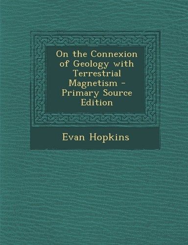 On the Connexion of Geology with Terrestrial Magnetism - Primary Source Edition