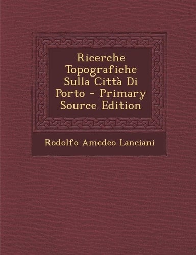 Ricerche Topografiche Sulla Città Di Porto - Primary Source Edition