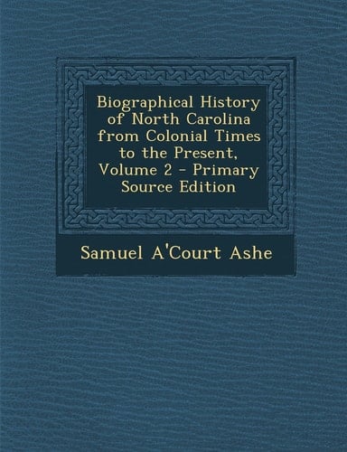 Biographical History of North Carolina from Colonial Times to the Present, Volume 2 - Primary Source Edition