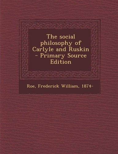 The Social Philosophy of Carlyle and Ruskin - Primary Source Edition