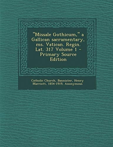 Missale Gothicum, a Gallican Sacramentary, Ms. Vatican. Regin. Lat. 317 Volume 1 - Primary Source Edition