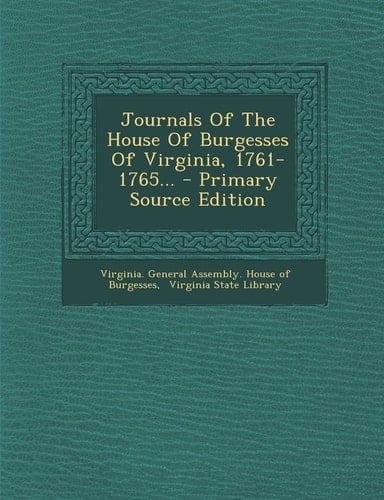 Journals of the House of Burgesses of Virginia, 1761-1765... - Primary Source Edition