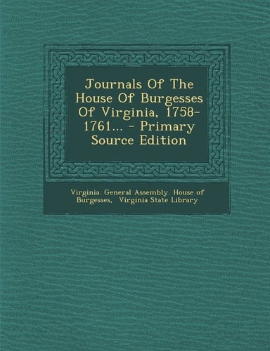 Journals of the House of Burgesses of Virginia, 1758-1761... - Primary Source Edition