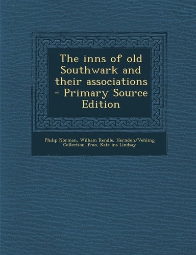 The Inns of Old Southwark and Their Associations - Primary Source Edition
