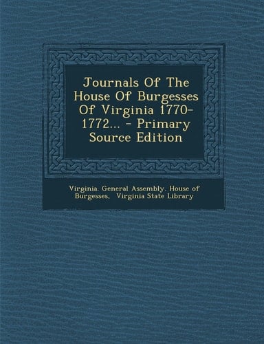 Journals of the House of Burgesses of Virginia 1770-1772... - Primary Source Edition