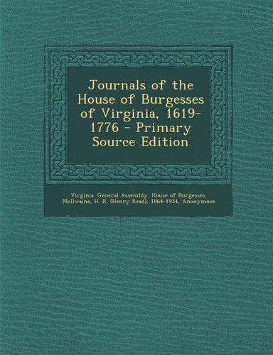 Journals of the House of Burgesses of Virginia, 1619-1776 - Primary Source Edition