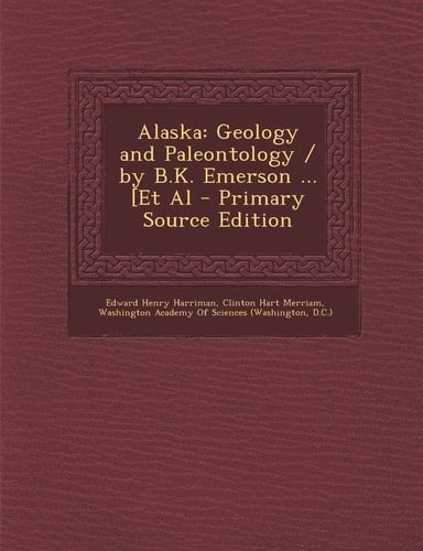 Alaska Geology and Paleontology / by B. K. Emerson ... [et Al - Primary Source Edition