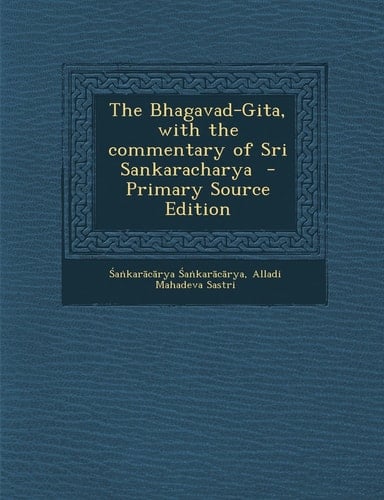 The Bhagavad-Gita, with the Commentary of Sri Sankaracharya - Primary Source Edition