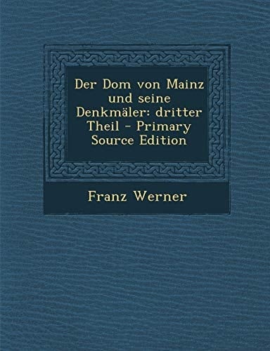 Der Dom Von Mainz und Seine Denkmäler Dritter Theil - Primary Source Edition