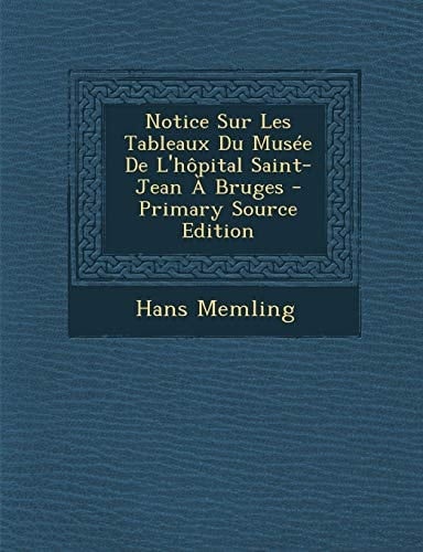 Notice Sur Les Tableaux Du Musée de L'Hôpital Saint-Jean a Bruges - Primary Source Edition