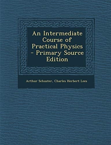 An Intermediate Course of Practical Physics - Primary Source Edition