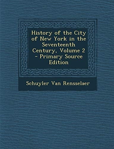 History of the City of New York in the Seventeenth Century, Volume 2 - Primary Source Edition